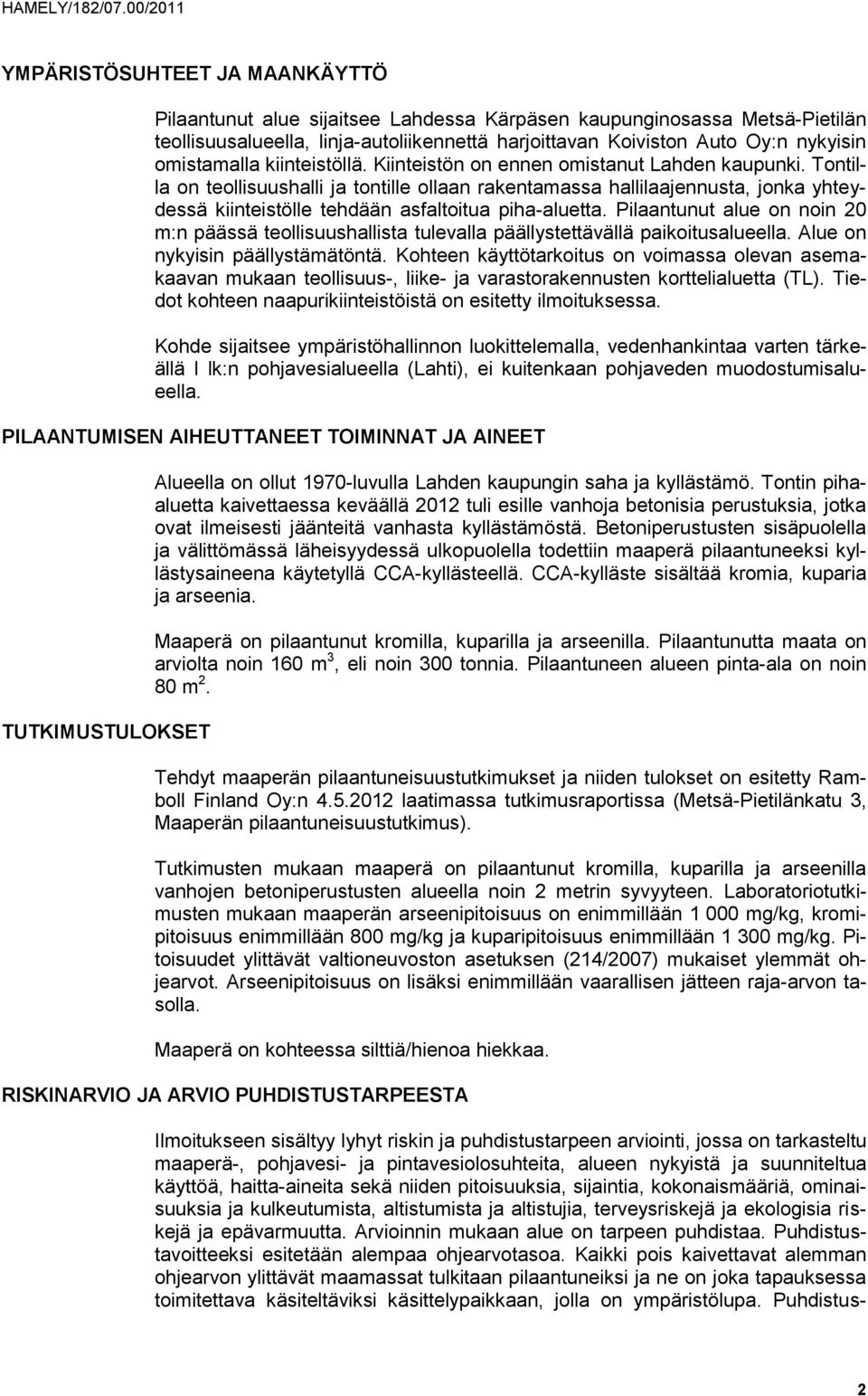 Tontilla on teollisuushalli ja tontille ollaan rakentamassa hallilaajennusta, jonka yhteydessä kiinteistölle tehdään asfaltoitua piha-aluetta.