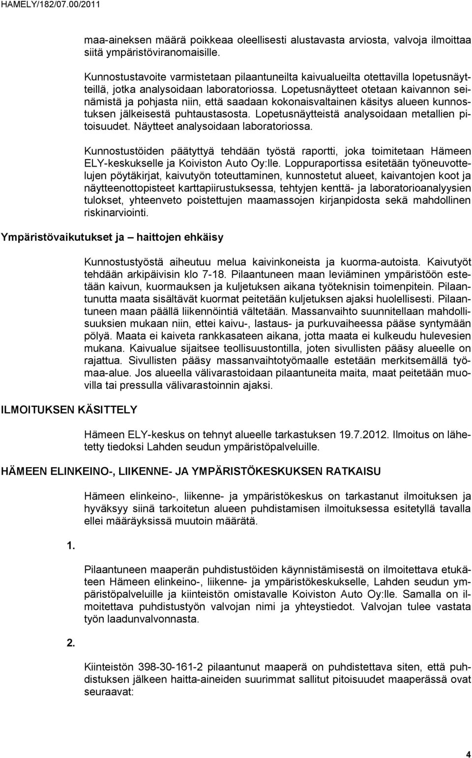 Lopetusnäytteet otetaan kaivannon seinämistä ja pohjasta niin, että saadaan kokonaisvaltainen käsitys alueen kunnostuksen jälkeisestä puhtaustasosta.