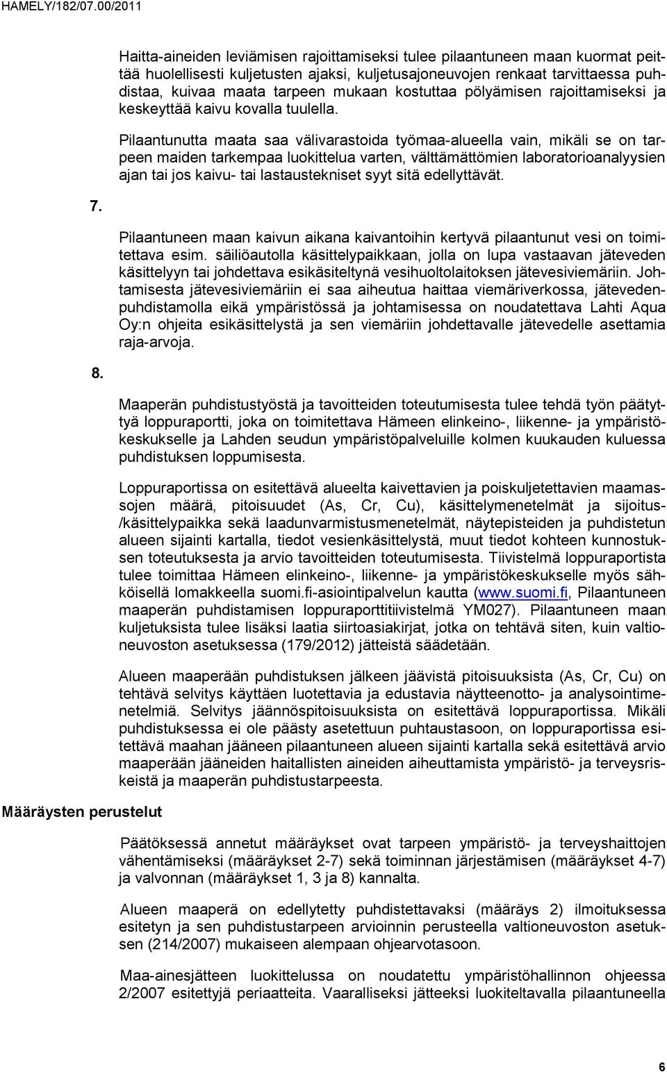 Pilaantunutta maata saa välivarastoida työmaa-alueella vain, mikäli se on tarpeen maiden tarkempaa luokittelua varten, välttämättömien laboratorioanalyysien ajan tai jos kaivu- tai lastaustekniset