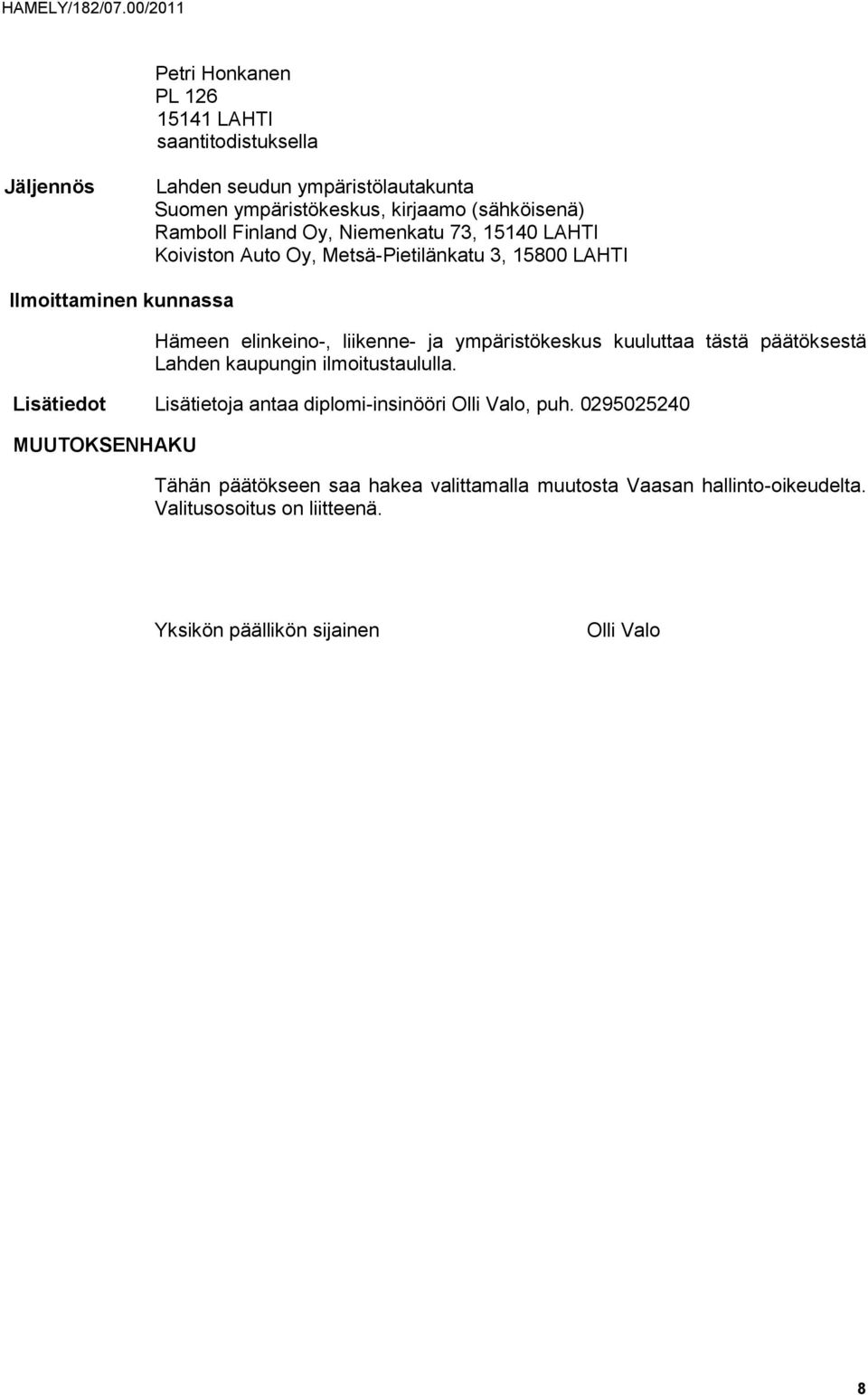 ympäristökeskus kuuluttaa tästä päätöksestä Lahden kaupungin ilmoitustaululla. Lisätiedot Lisätietoja antaa diplomi-insinööri Olli Valo, puh.