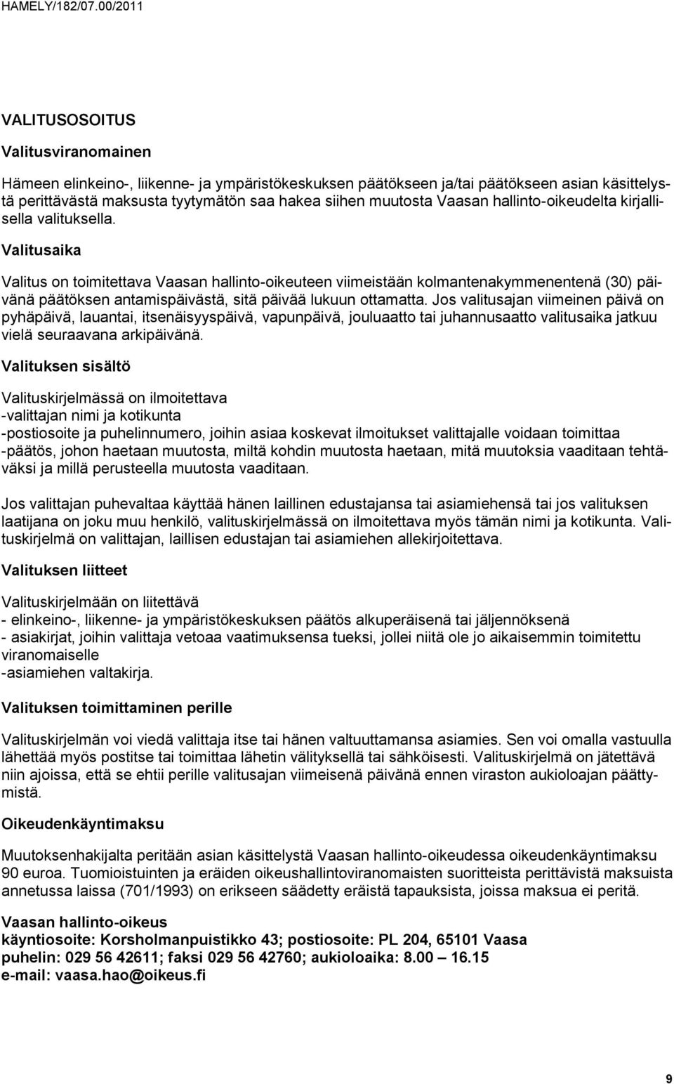Valitusaika Valitus on toimitettava Vaasan hallinto-oikeuteen viimeistään kolmantenakymmenentenä (30) päivänä päätöksen antamispäivästä, sitä päivää lukuun ottamatta.