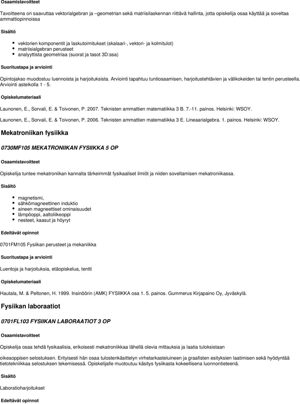 Arviointi tapahtuu tuntiosaamisen, harjoitustehtävien ja välikokeiden tai tentin perusteella. Arviointi asteikolla 1-5. Launonen, E., Sorvali, E. & Toivonen, P. 2007.