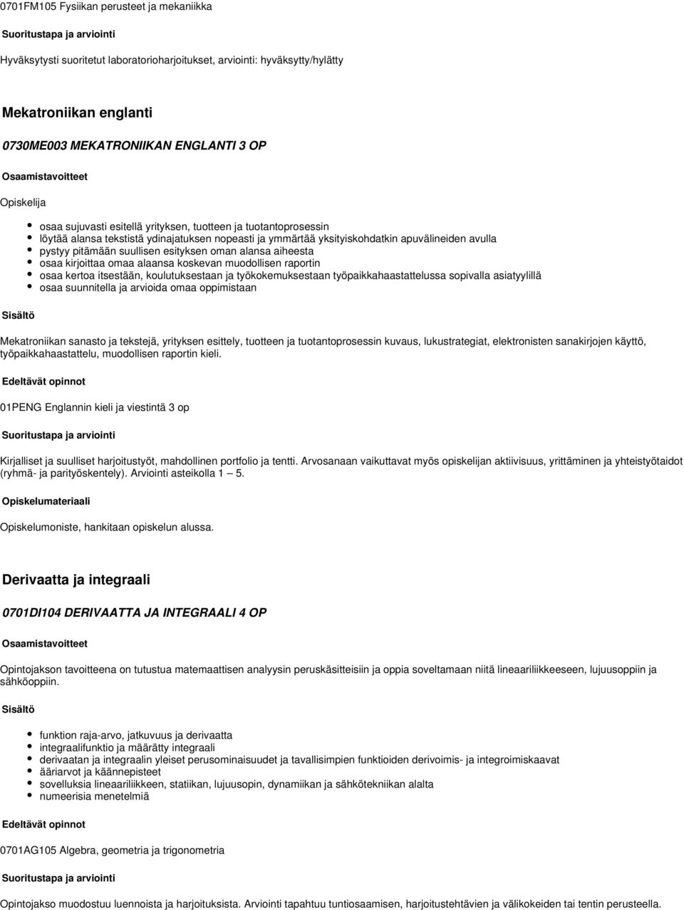 alansa aiheesta osaa kirjoittaa omaa alaansa koskevan muodollisen raportin osaa kertoa itsestään, koulutuksestaan ja työkokemuksestaan työpaikkahaastattelussa sopivalla asiatyylillä osaa suunnitella