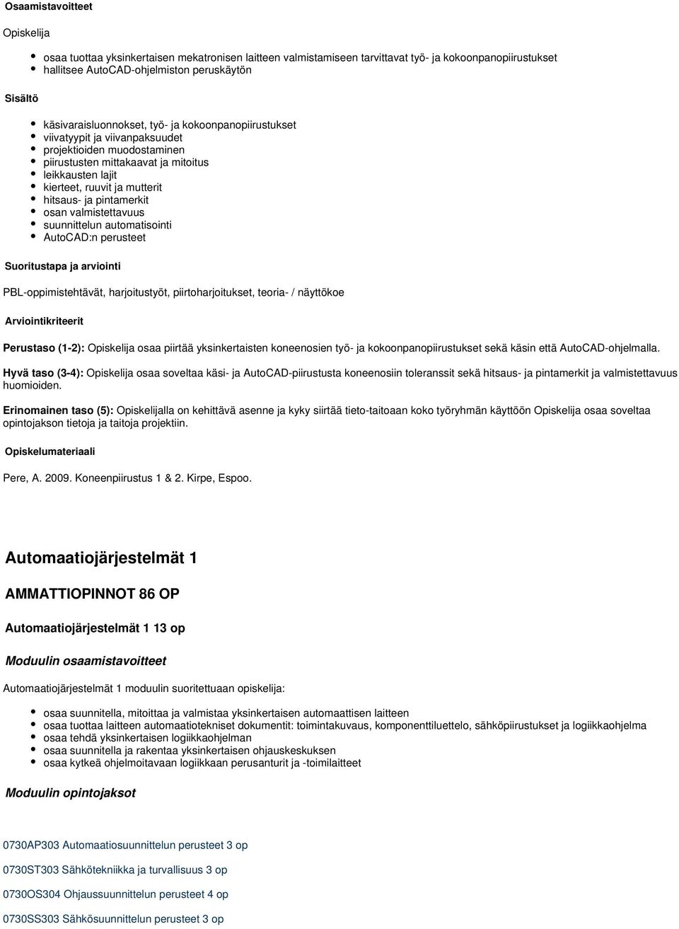 valmistettavuus suunnittelun automatisointi AutoCAD:n perusteet PBL-oppimistehtävät, harjoitustyöt, piirtoharjoitukset, teoria- / näyttökoe Perustaso (1-2): Opiskelija osaa piirtää yksinkertaisten