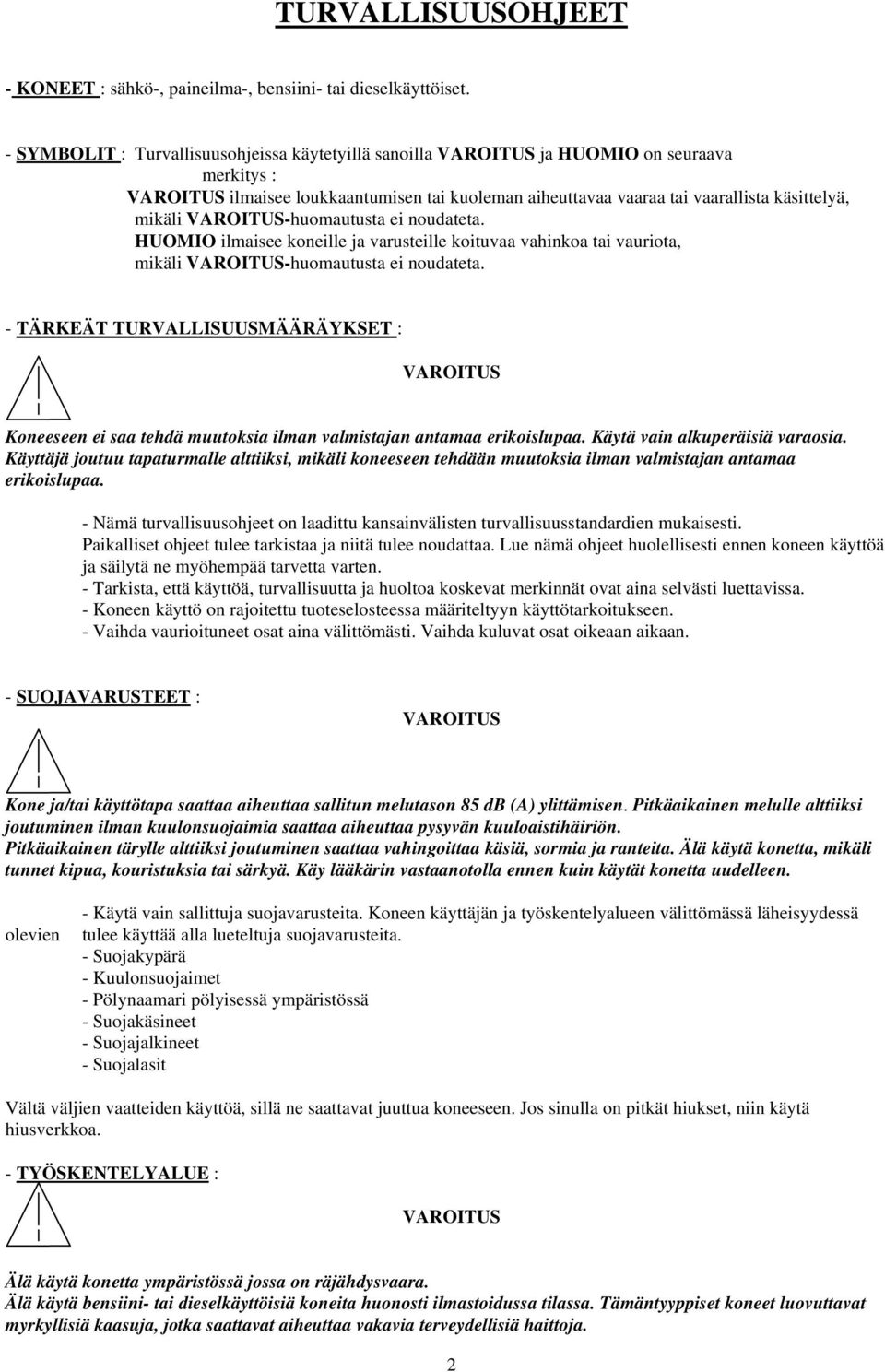 ilmaisee koneille ja varusteille koituvaa vahinkoa tai vauriota, mikäli -huomautusta ei noudateta.
