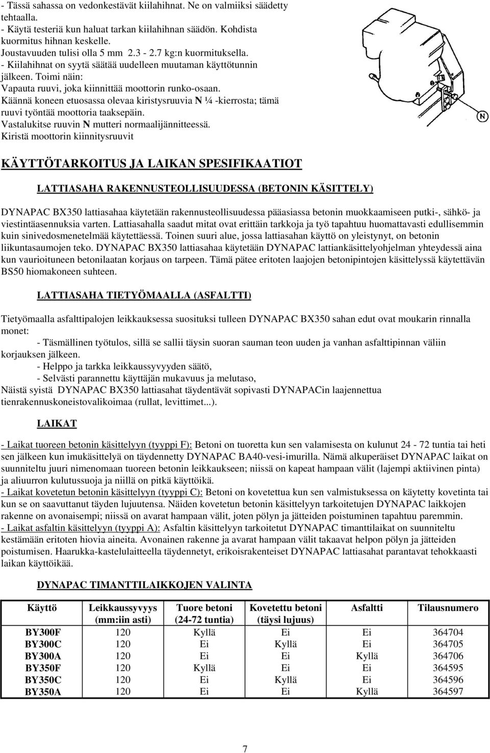 Käännä koneen etuosassa olevaa kiristysruuvia N ¼ -kierrosta; tämä ruuvi työntää moottoria taaksepäin. Vastalukitse ruuvin N mutteri normaalijännitteessä.
