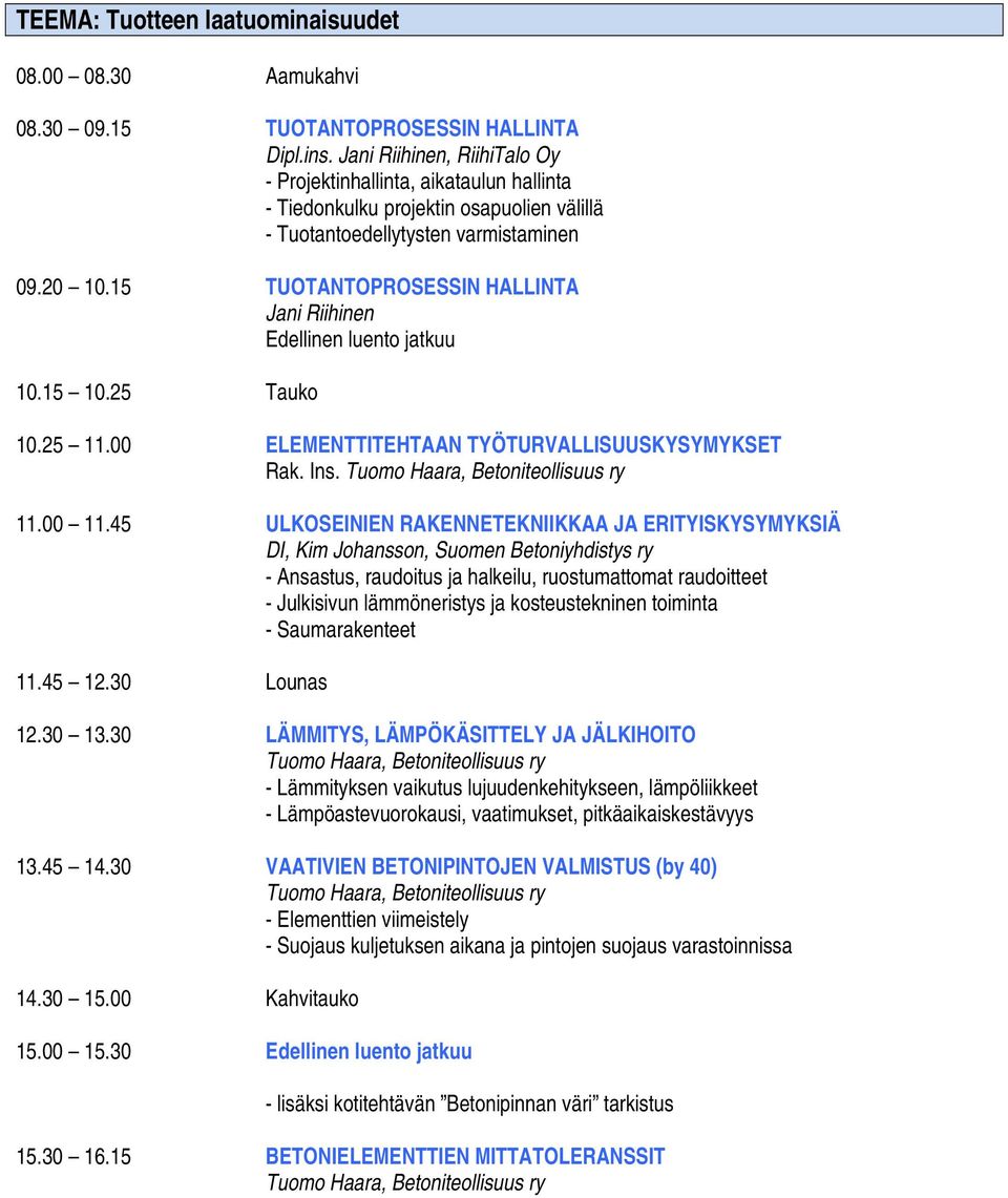 15 TUOTANTOPROSESSIN HALLINTA Jani Riihinen Edellinen luento jatkuu 10.15 10.25 Tauko 10.25 11.00 ELEMENTTITEHTAAN TYÖTURVALLISUUSKYSYMYKSET Rak. Ins. Tuomo Haara, Betoniteollisuus ry 11.00 11.