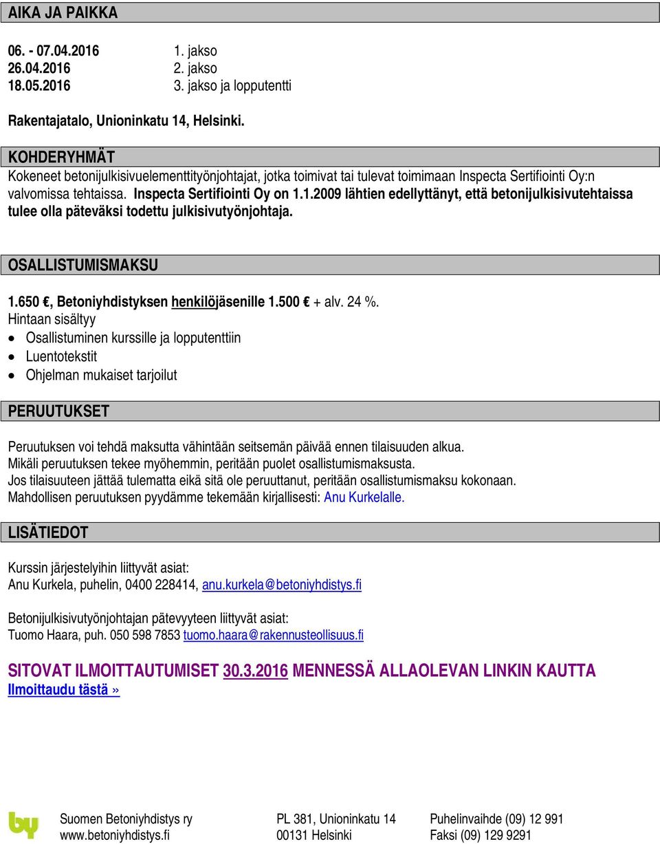 1.2009 lähtien edellyttänyt, että betonijulkisivutehtaissa tulee olla päteväksi todettu julkisivutyönjohtaja. OSALLISTUMISMAKSU 1.650, Betoniyhdistyksen henkilöjäsenille 1.500 + alv. 24 %.