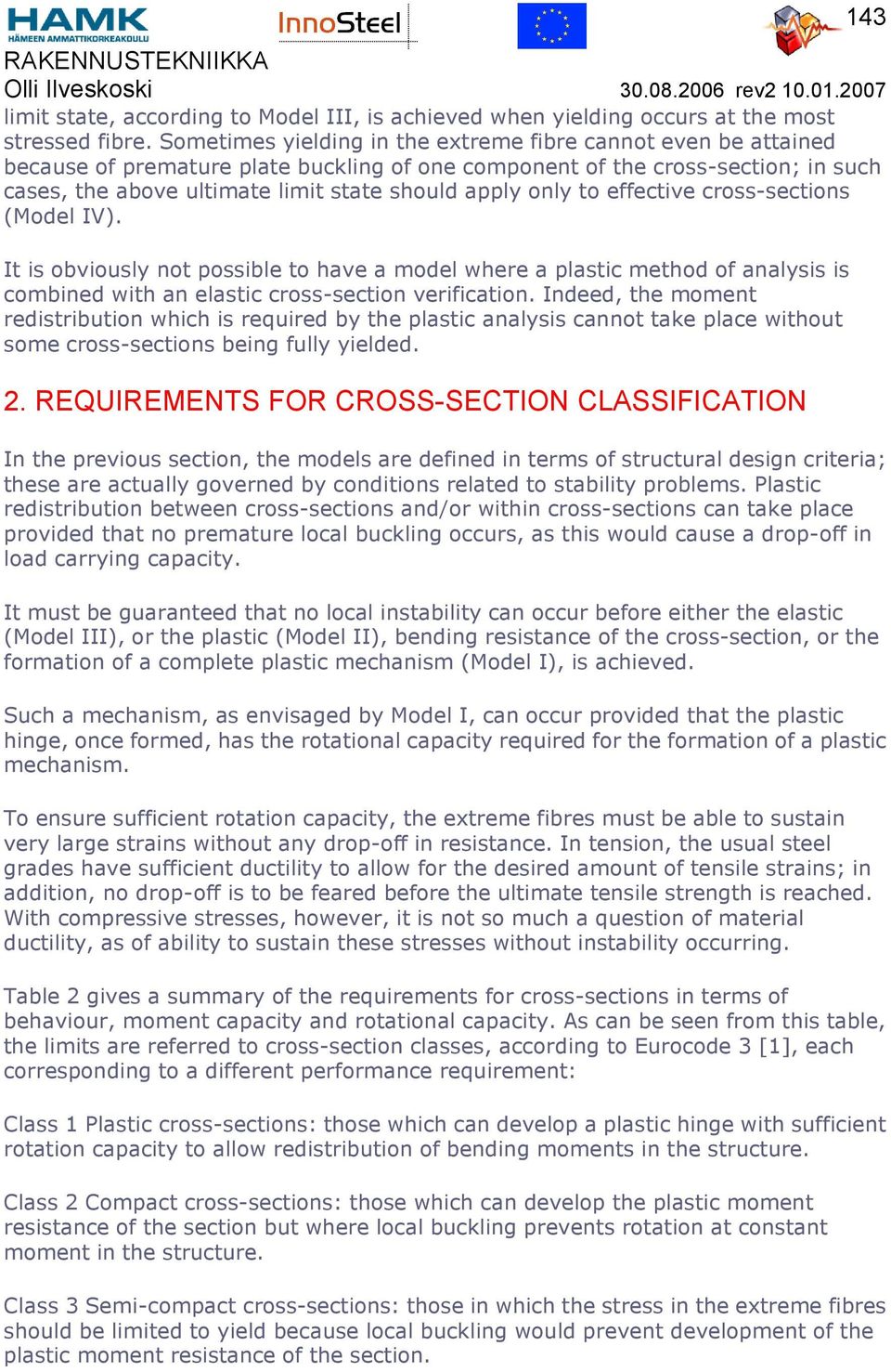 only to effective cross-sections (Model IV). It is obviously not possible to have a model where a plastic method of analysis is combined with an elastic cross-section verification.