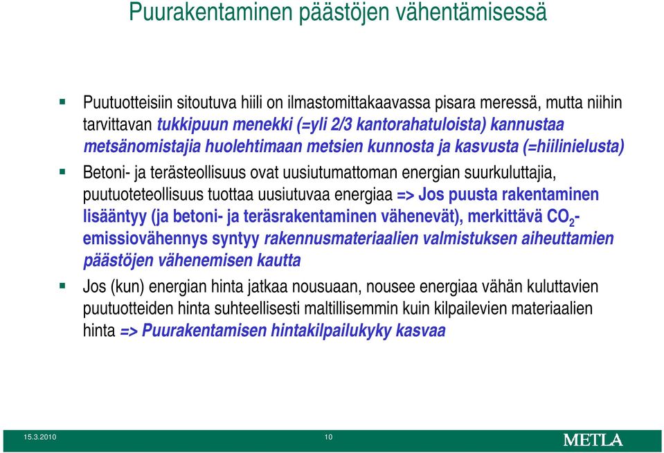 Jos puusta rakentaminen lisääntyy (ja betoni- ja teräsrakentaminen vähenevät), merkittävä CO 2 - emissiovähennys syntyy rakennusmateriaalien valmistuksen aiheuttamien päästöjen vähenemisen kautta Jos