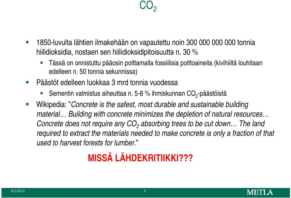 50 tonnia sekunnissa) Päästöt edelleen luokkaa 3 mrd tonnia vuodessa Sementin valmistus aiheuttaa n.