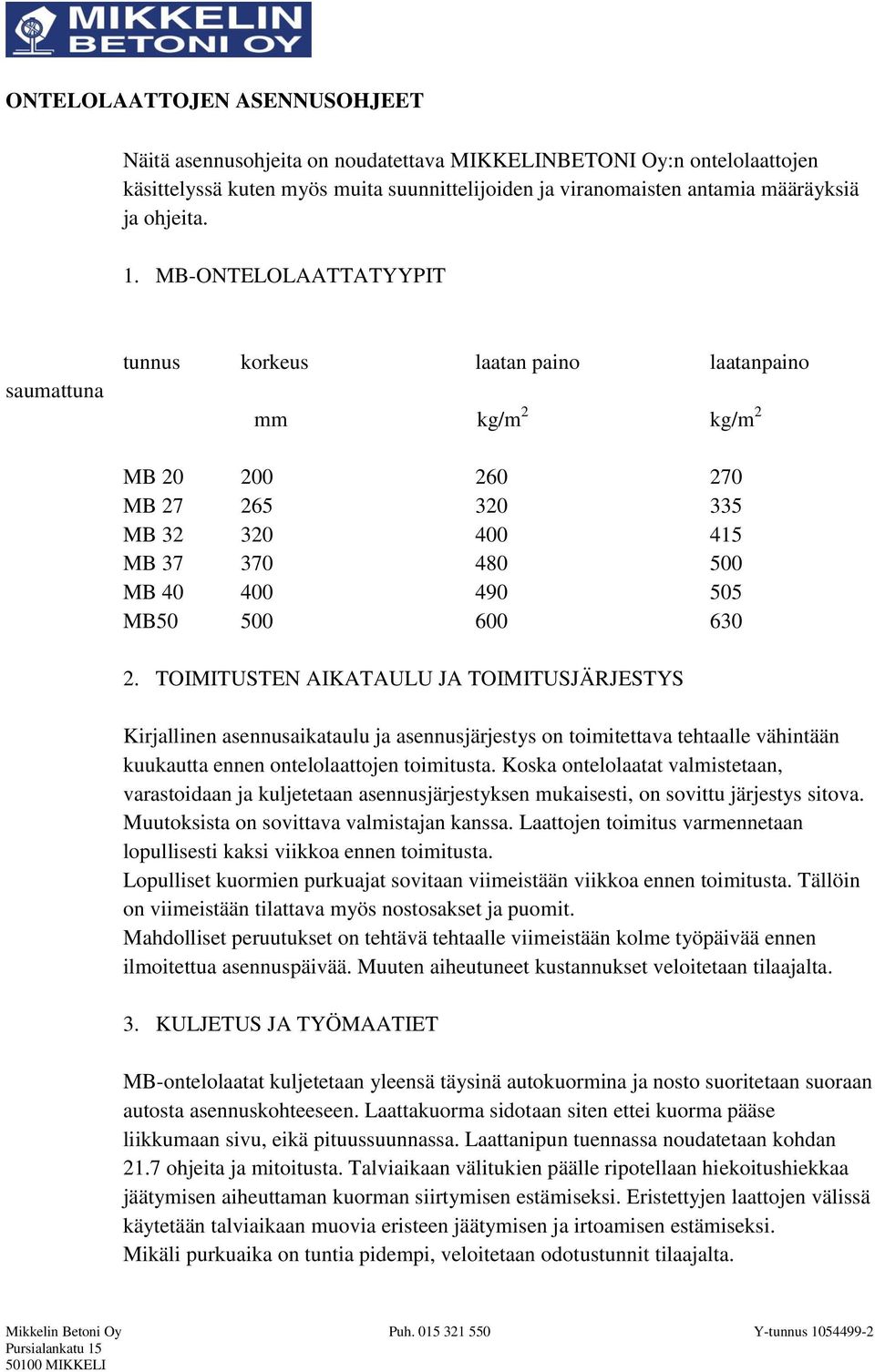 2. TOIMITUSTEN AIKATAULU JA TOIMITUSJÄRJESTYS Kirjallinen asennusaikataulu ja asennusjärjestys on toimitettava tehtaalle vähintään kuukautta ennen ontelolaattojen toimitusta.