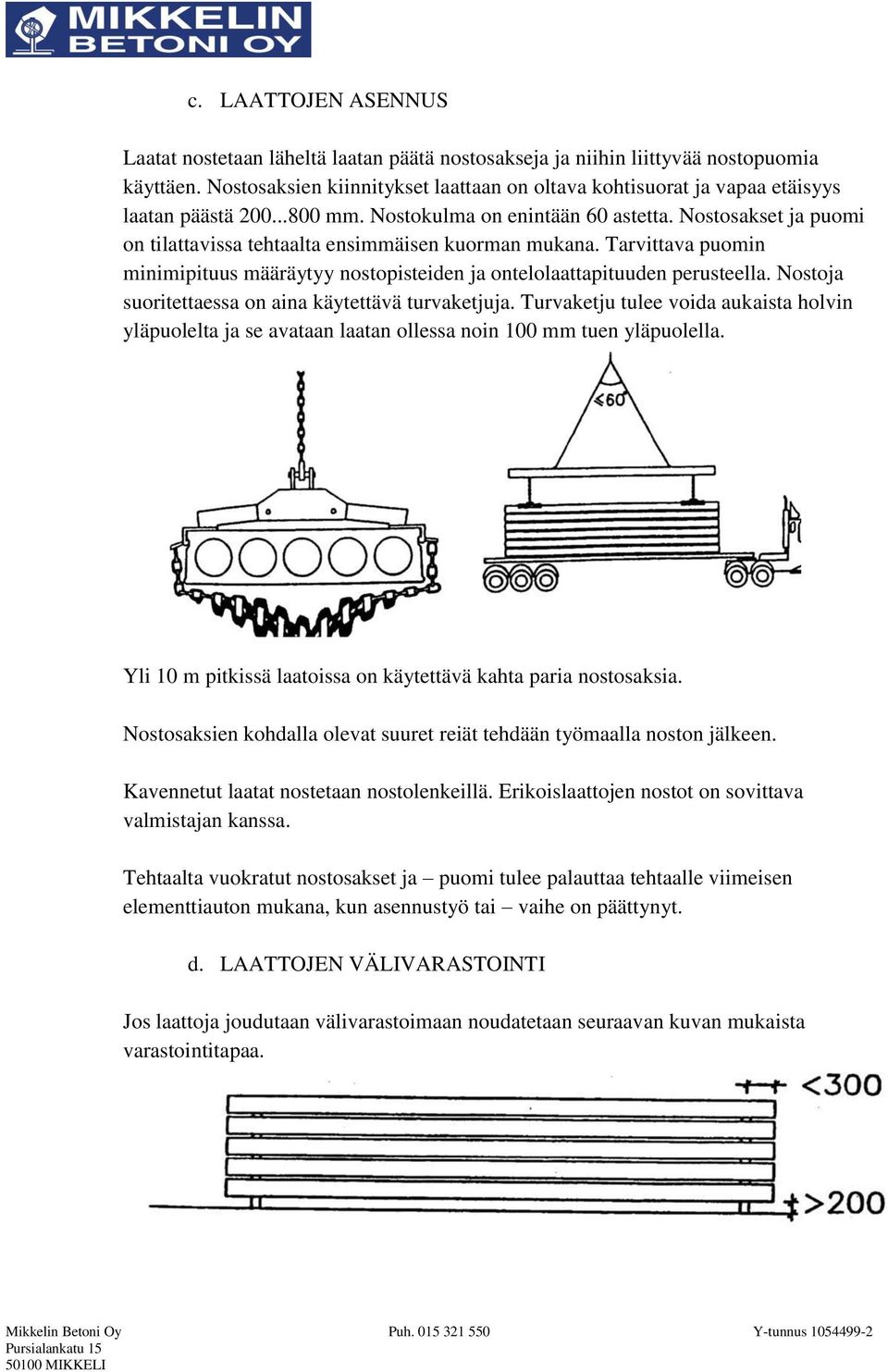 Nostosakset ja puomi on tilattavissa tehtaalta ensimmäisen kuorman mukana. Tarvittava puomin minimipituus määräytyy nostopisteiden ja ontelolaattapituuden perusteella.