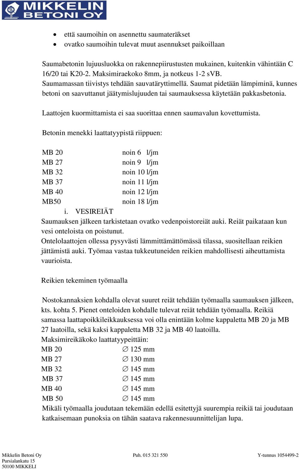 Saumat pidetään lämpiminä, kunnes betoni on saavuttanut jäätymislujuuden tai saumauksessa käytetään pakkasbetonia. Laattojen kuormittamista ei saa suorittaa ennen saumavalun kovettumista.