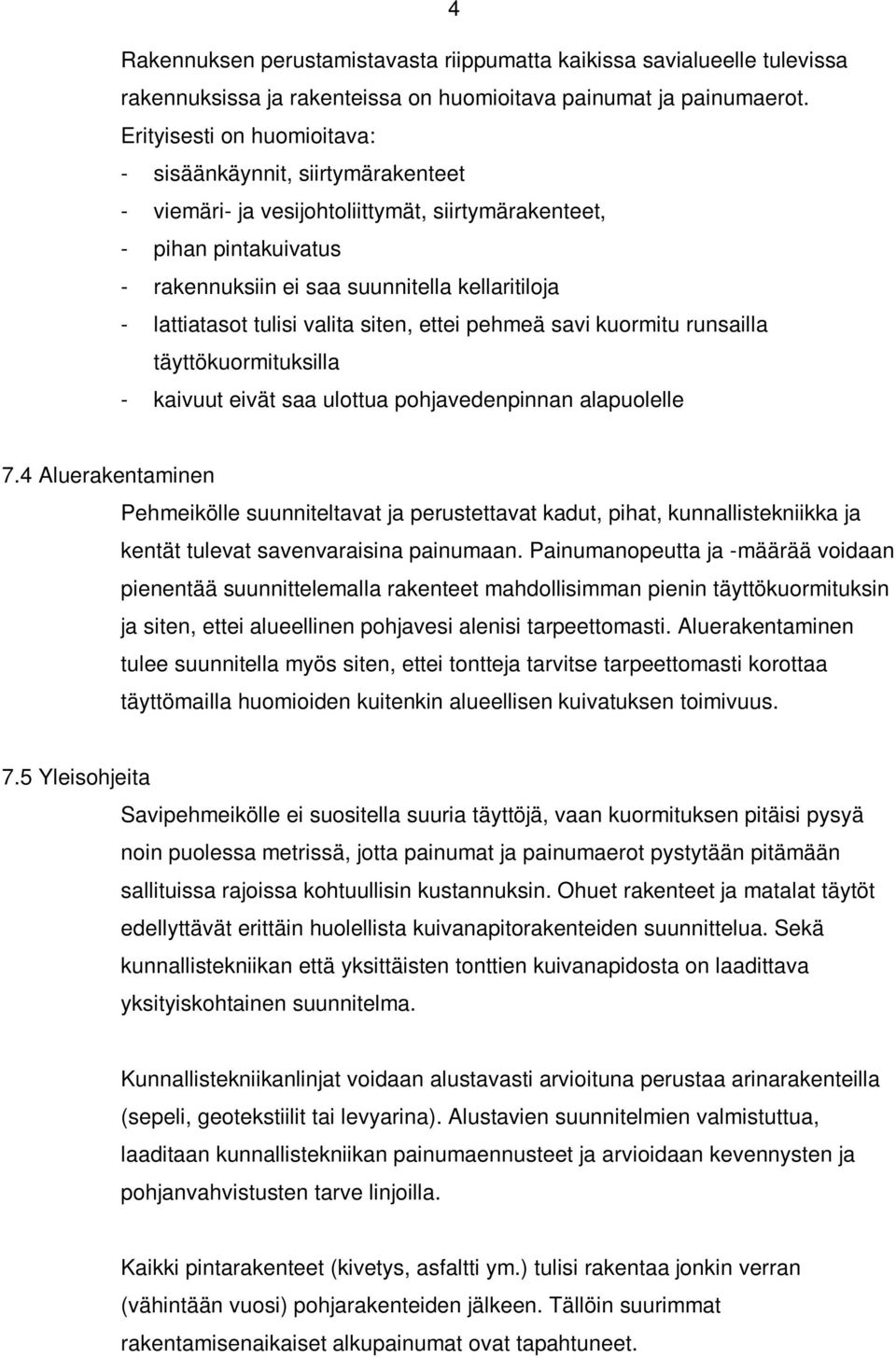 tulisi valita siten, ettei pehmeä savi kuormitu runsailla täyttökuormituksilla - kaivuut eivät saa ulottua pohjavedenpinnan alapuolelle 7.