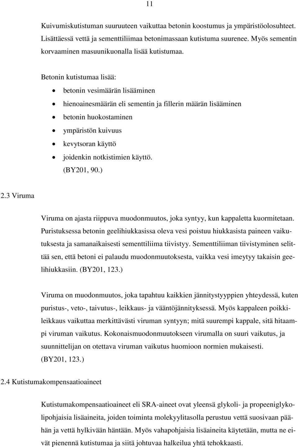 Betonin kutistumaa lisää: betonin vesimäärän lisääminen hienoainesmäärän eli sementin ja fillerin määrän lisääminen betonin huokostaminen ympäristön kuivuus kevytsoran käyttö joidenkin notkistimien