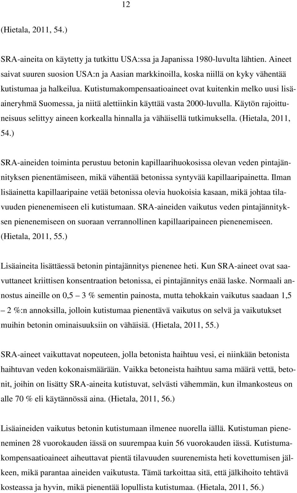 Kutistumakompensaatioaineet ovat kuitenkin melko uusi lisäaineryhmä Suomessa, ja niitä alettiinkin käyttää vasta 2000-luvulla.