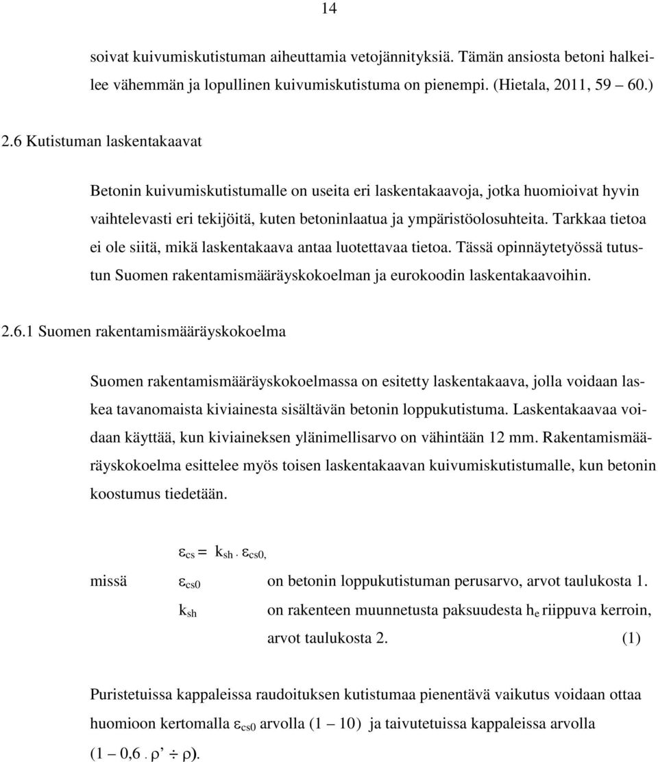 Tarkkaa tietoa ei ole siitä, mikä laskentakaava antaa luotettavaa tietoa. Tässä opinnäytetyössä tutustun Suomen rakentamismääräyskokoelman ja eurokoodin laskentakaavoihin. 2.6.