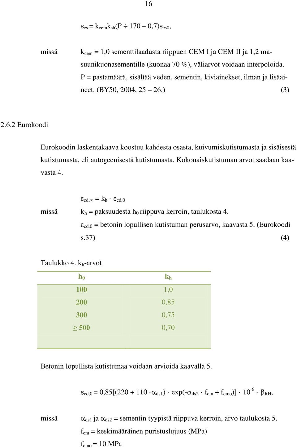 ) (3) 2.6.2 Eurokoodi Eurokoodin laskentakaava koostuu kahdesta osasta, kuivumiskutistumasta ja sisäisestä kutistumasta, eli autogeenisestä kutistumasta. Kokonaiskutistuman arvot saadaan kaavasta 4.