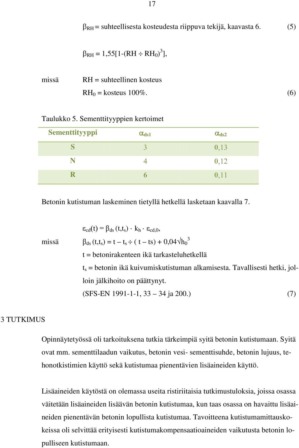 ε cd (t) = β ds (t,t s ) k h ε cd,0, 3 missä β ds (t,t s ) = t t s ( t ts) + 0,04 h 0 t = betonirakenteen ikä tarkasteluhetkellä t s = betonin ikä kuivumiskutistuman alkamisesta.