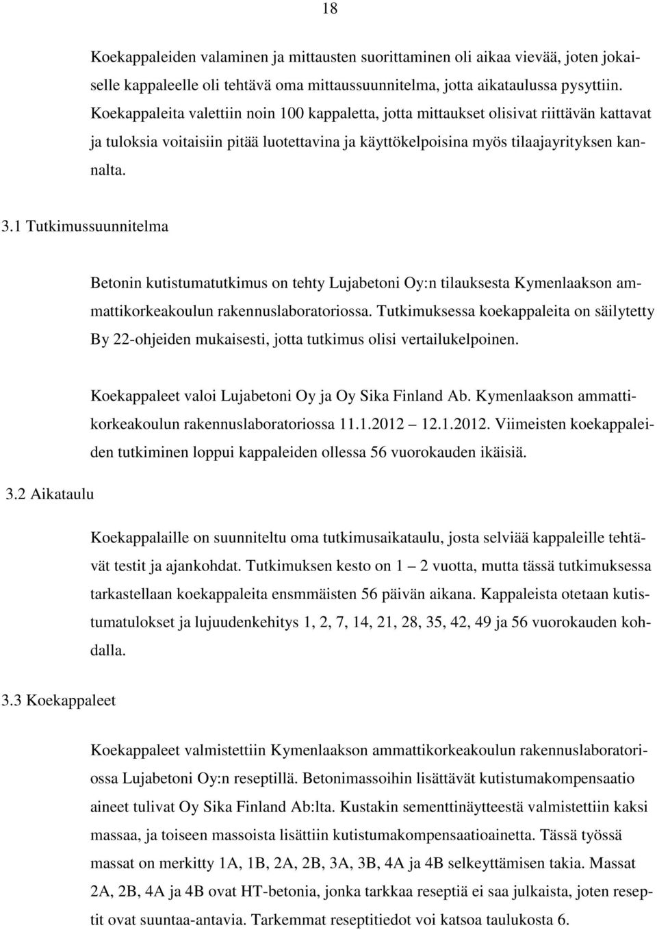 1 Tutkimussuunnitelma Betonin kutistumatutkimus on tehty Lujabetoni Oy:n tilauksesta Kymenlaakson ammattikorkeakoulun rakennuslaboratoriossa.