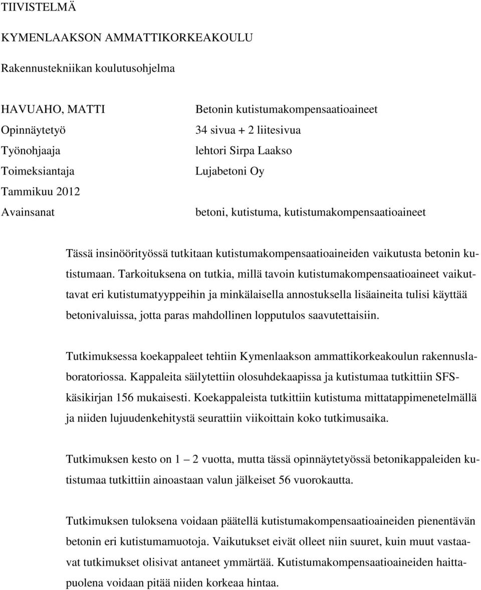 Tarkoituksena on tutkia, millä tavoin kutistumakompensaatioaineet vaikuttavat eri kutistumatyyppeihin ja minkälaisella annostuksella lisäaineita tulisi käyttää betonivaluissa, jotta paras mahdollinen