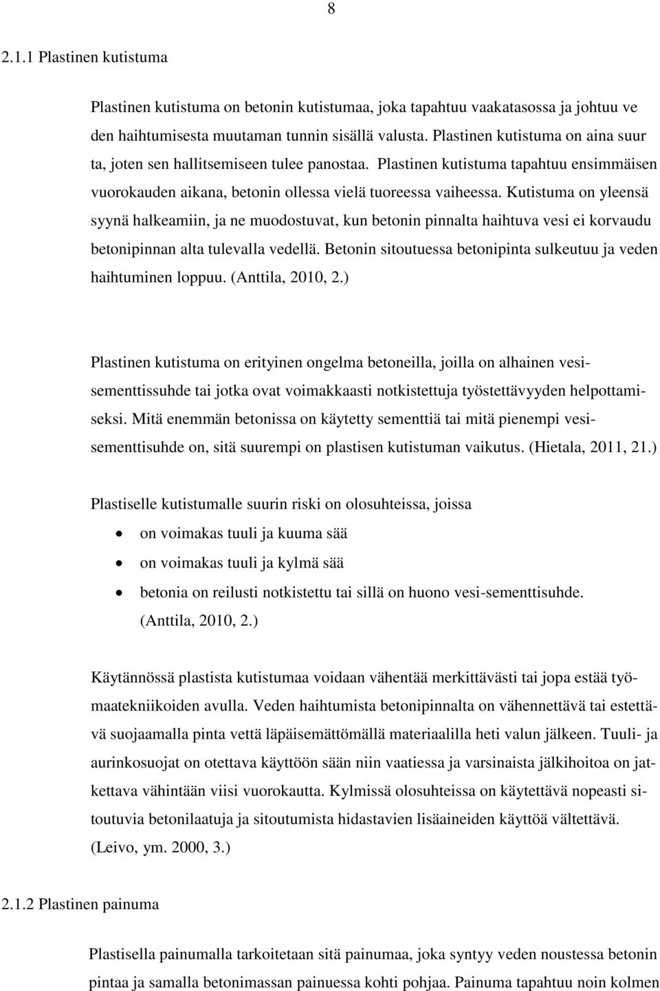 Kutistuma on yleensä syynä halkeamiin, ja ne muodostuvat, kun betonin pinnalta haihtuva vesi ei korvaudu betonipinnan alta tulevalla vedellä.