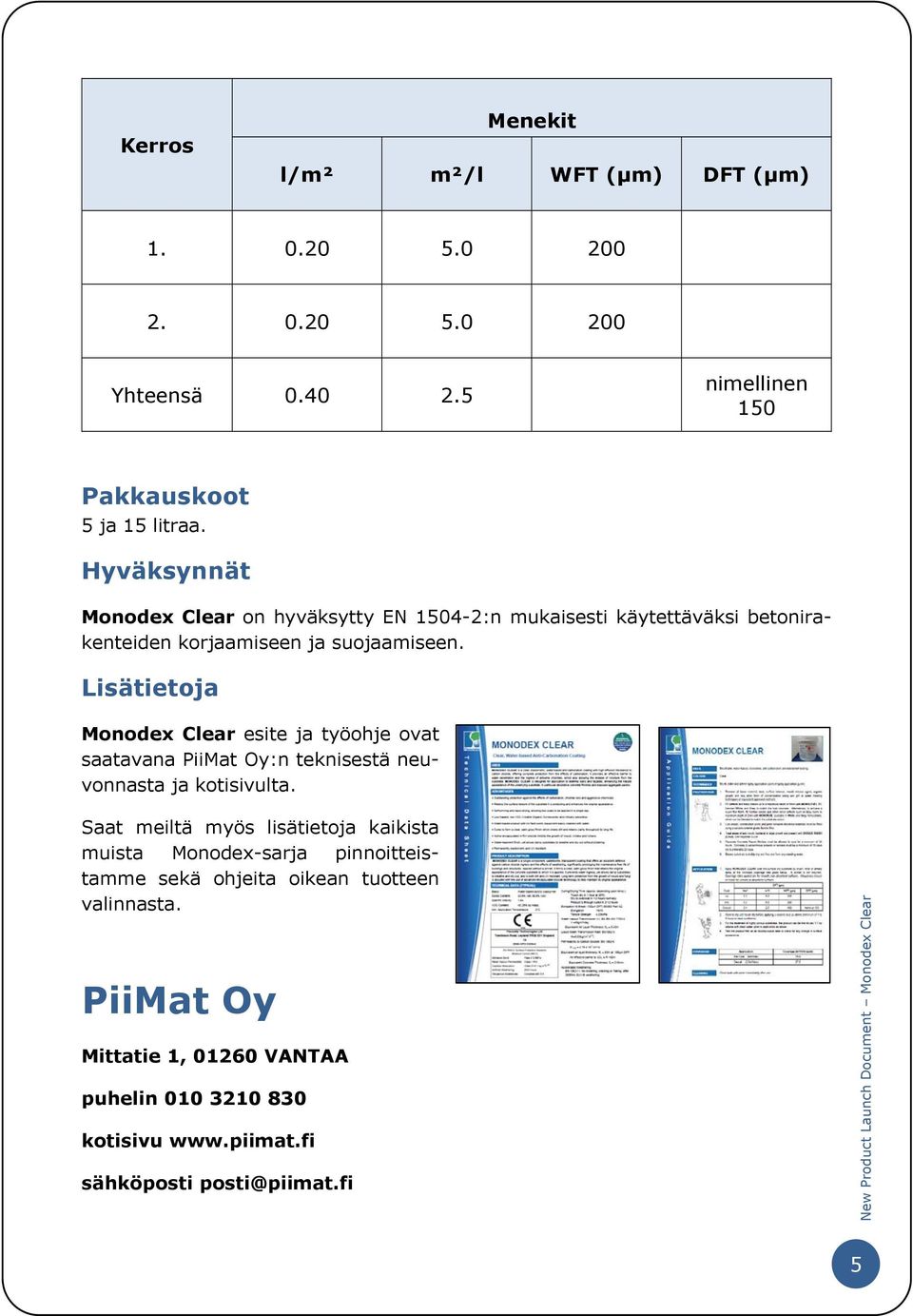 Lisätietoja Monodex Clear esite ja työohje ovat saatavana PiiMat Oy:n teknisestä neuvonnasta ja kotisivulta.