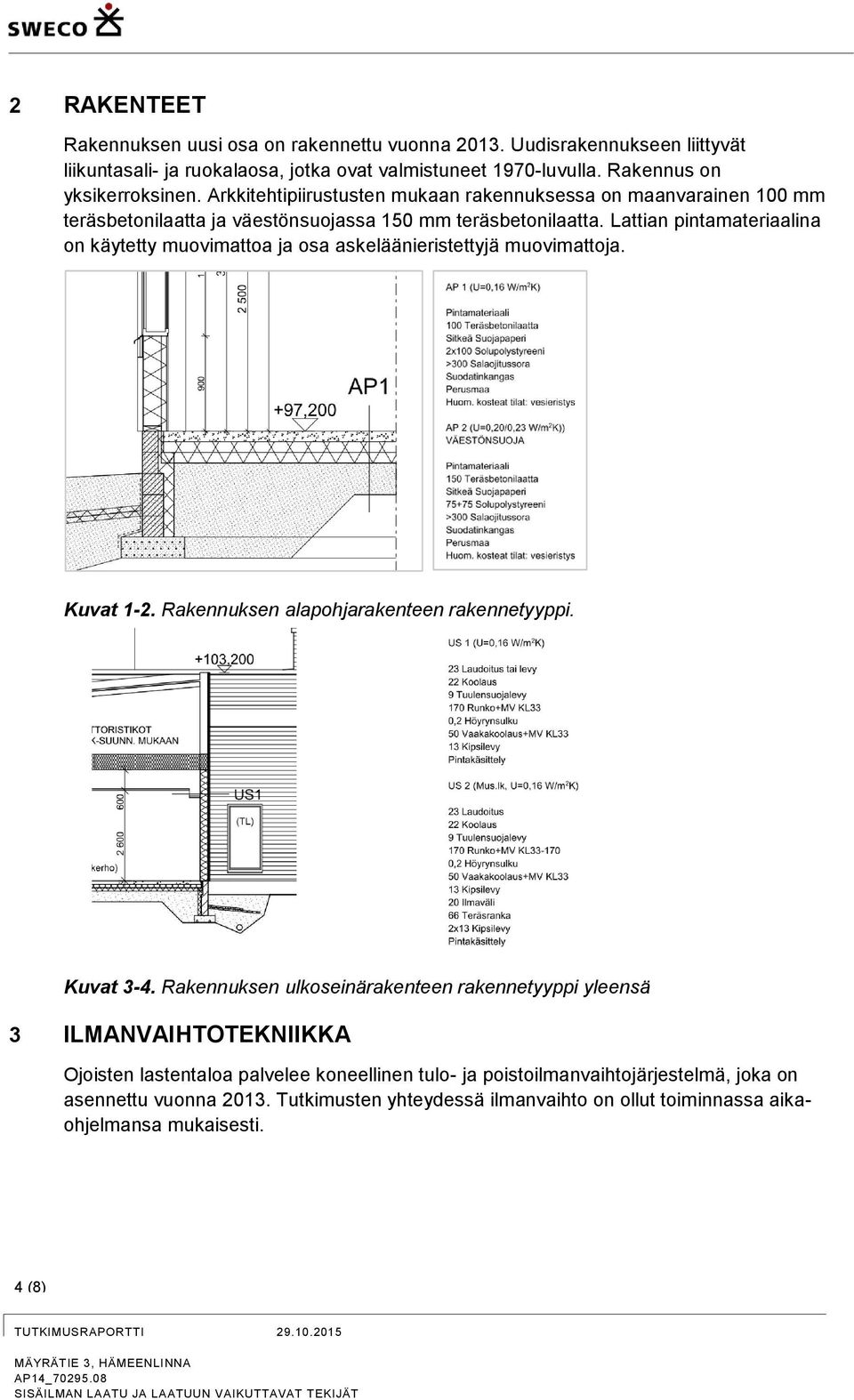 Lattian pintamateriaalina on käytetty muovimattoa ja osa askeläänieristettyjä muovimattoja. Kuvat 1-2. Rakennuksen alapohjarakenteen rakennetyyppi. Kuvat 3-4.