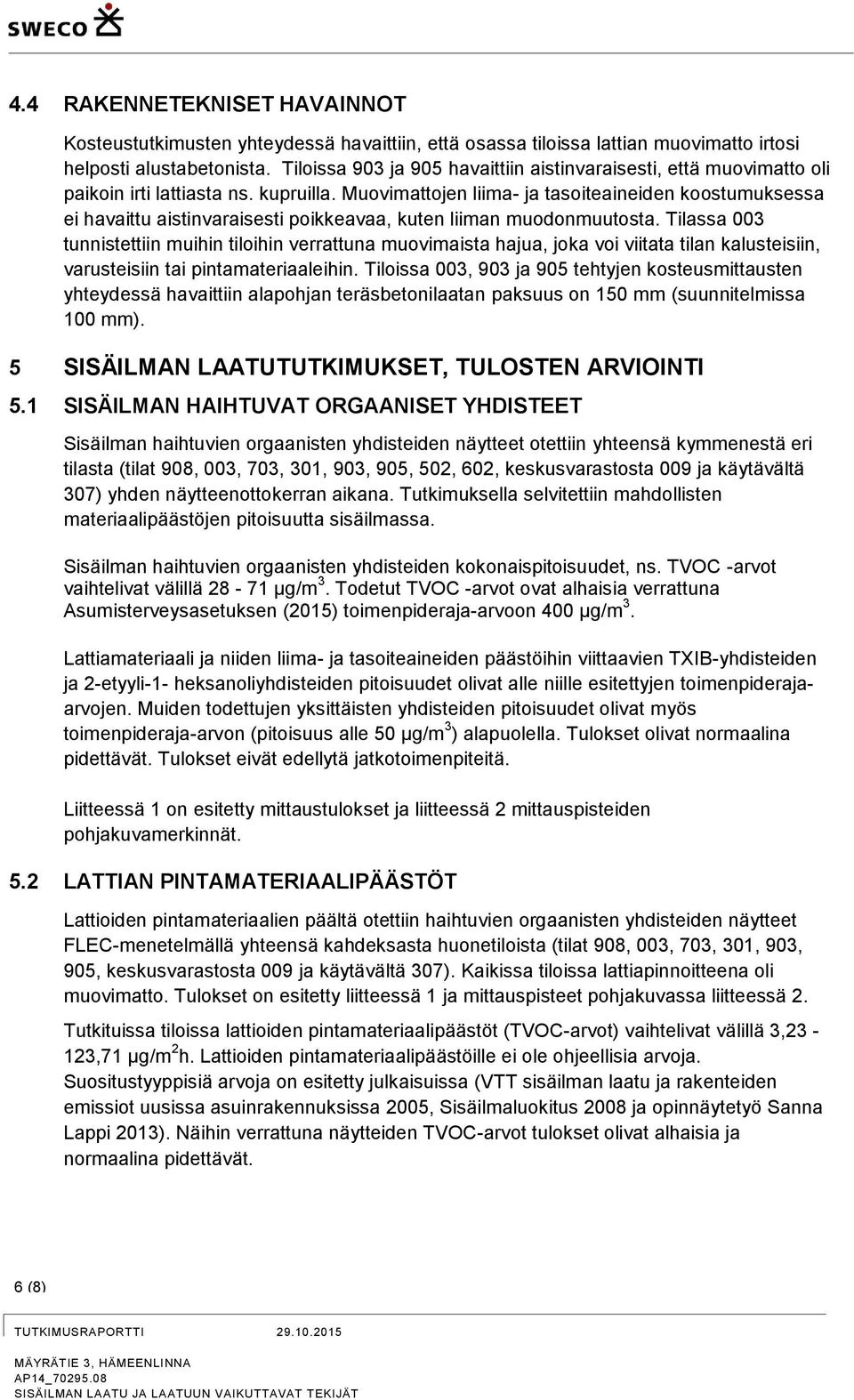 Muovimattojen liima- ja tasoiteaineiden koostumuksessa ei havaittu aistinvaraisesti poikkeavaa, kuten liiman muodonmuutosta.