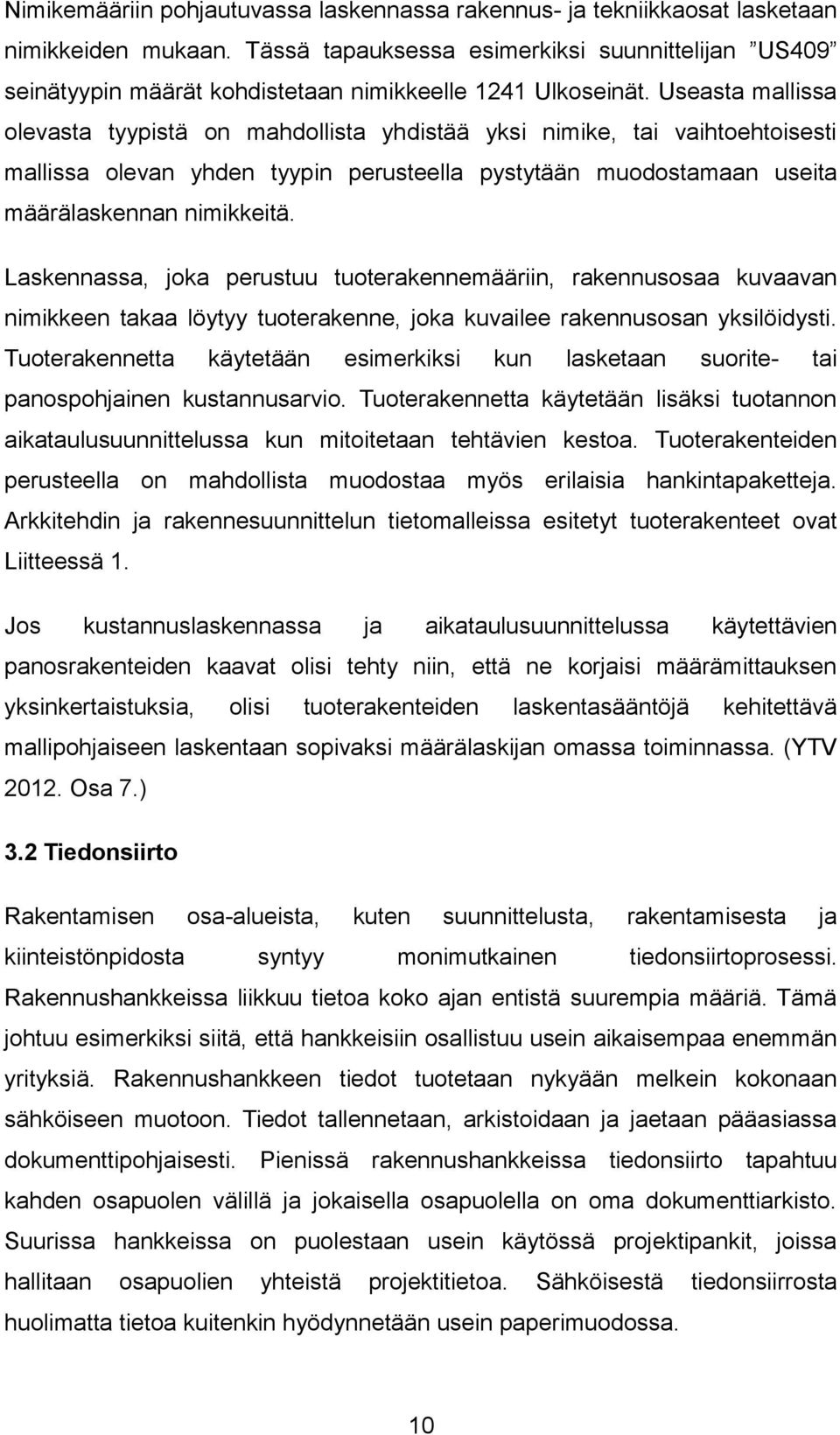 Useasta mallissa olevasta tyypistä on mahdollista yhdistää yksi nimike, tai vaihtoehtoisesti mallissa olevan yhden tyypin perusteella pystytään muodostamaan useita määrälaskennan nimikkeitä.