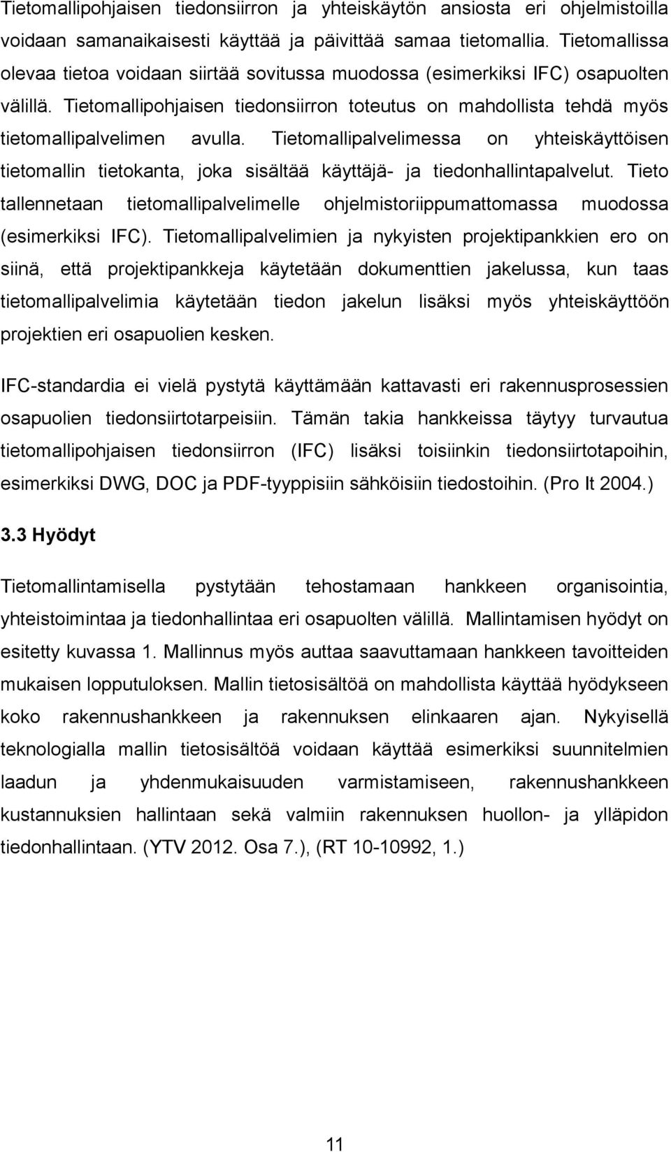 Tietomallipalvelimessa on yhteiskäyttöisen tietomallin tietokanta, joka sisältää käyttäjä- ja tiedonhallintapalvelut.