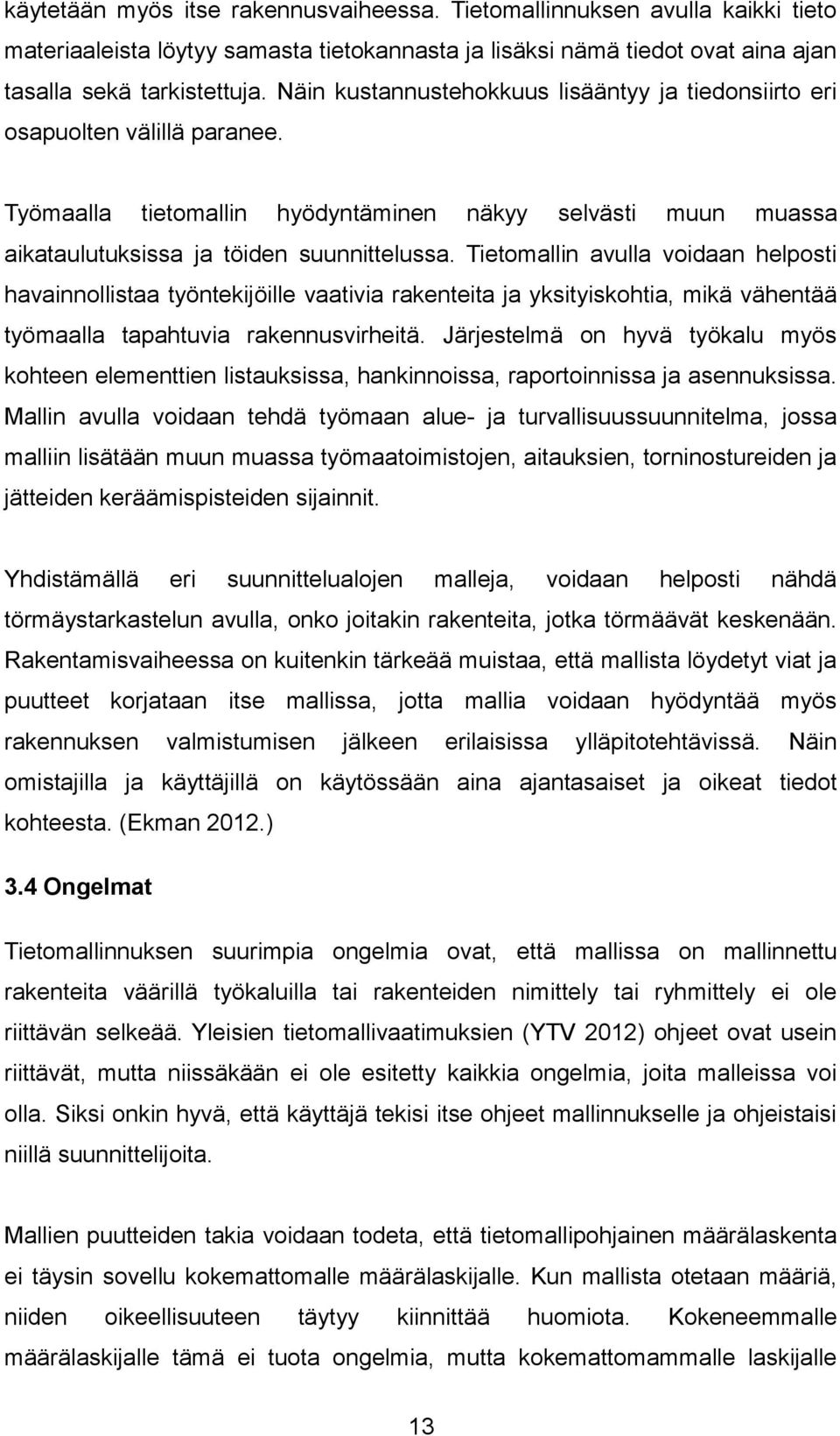 Tietomallin avulla voidaan helposti havainnollistaa työntekijöille vaativia rakenteita ja yksityiskohtia, mikä vähentää työmaalla tapahtuvia rakennusvirheitä.