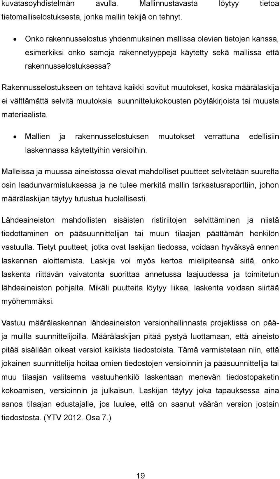 Rakennusselostukseen on tehtävä kaikki sovitut muutokset, koska määrälaskija ei välttämättä selvitä muutoksia suunnittelukokousten pöytäkirjoista tai muusta materiaalista.