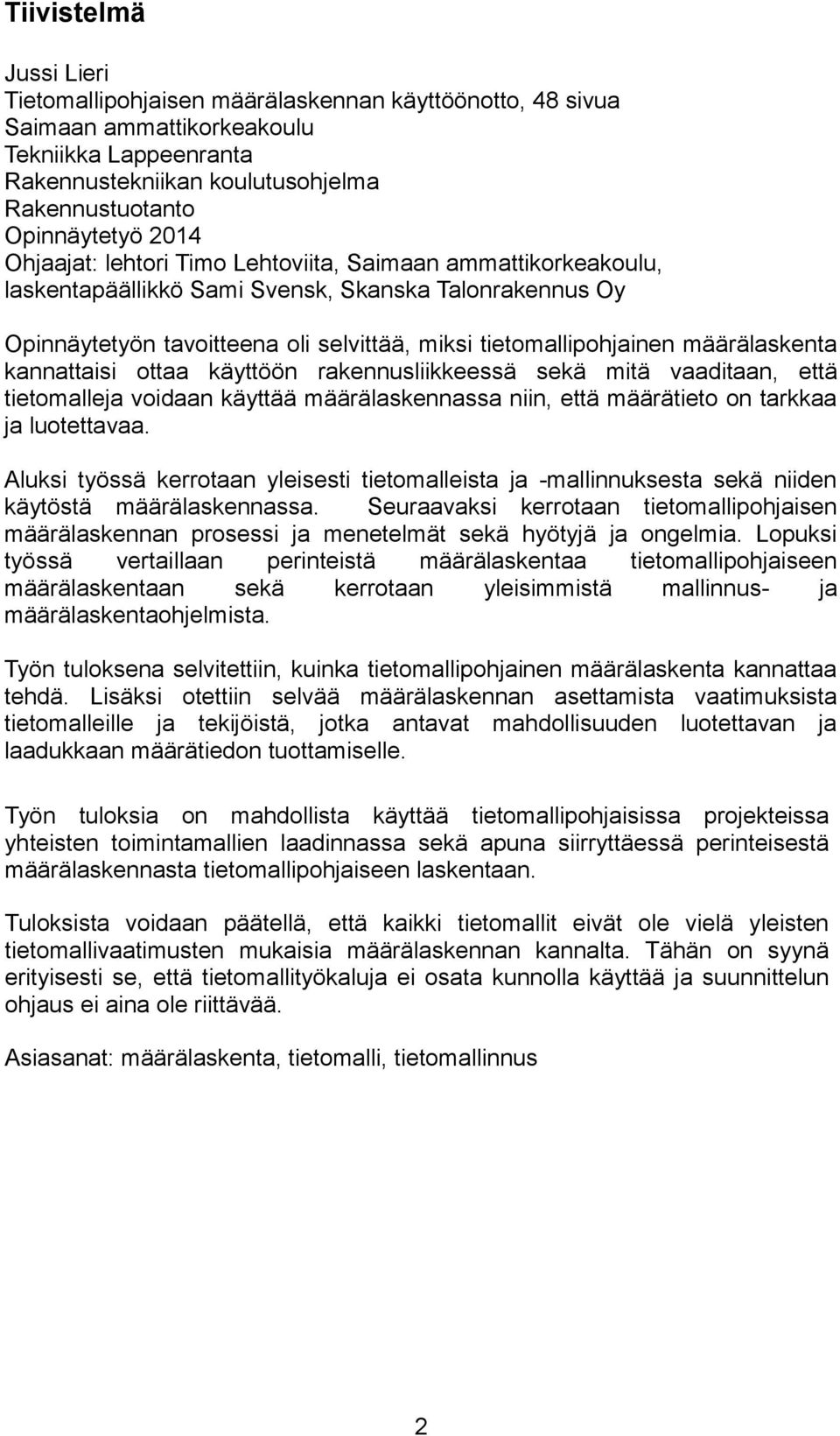 määrälaskenta kannattaisi ottaa käyttöön rakennusliikkeessä sekä mitä vaaditaan, että tietomalleja voidaan käyttää määrälaskennassa niin, että määrätieto on tarkkaa ja luotettavaa.