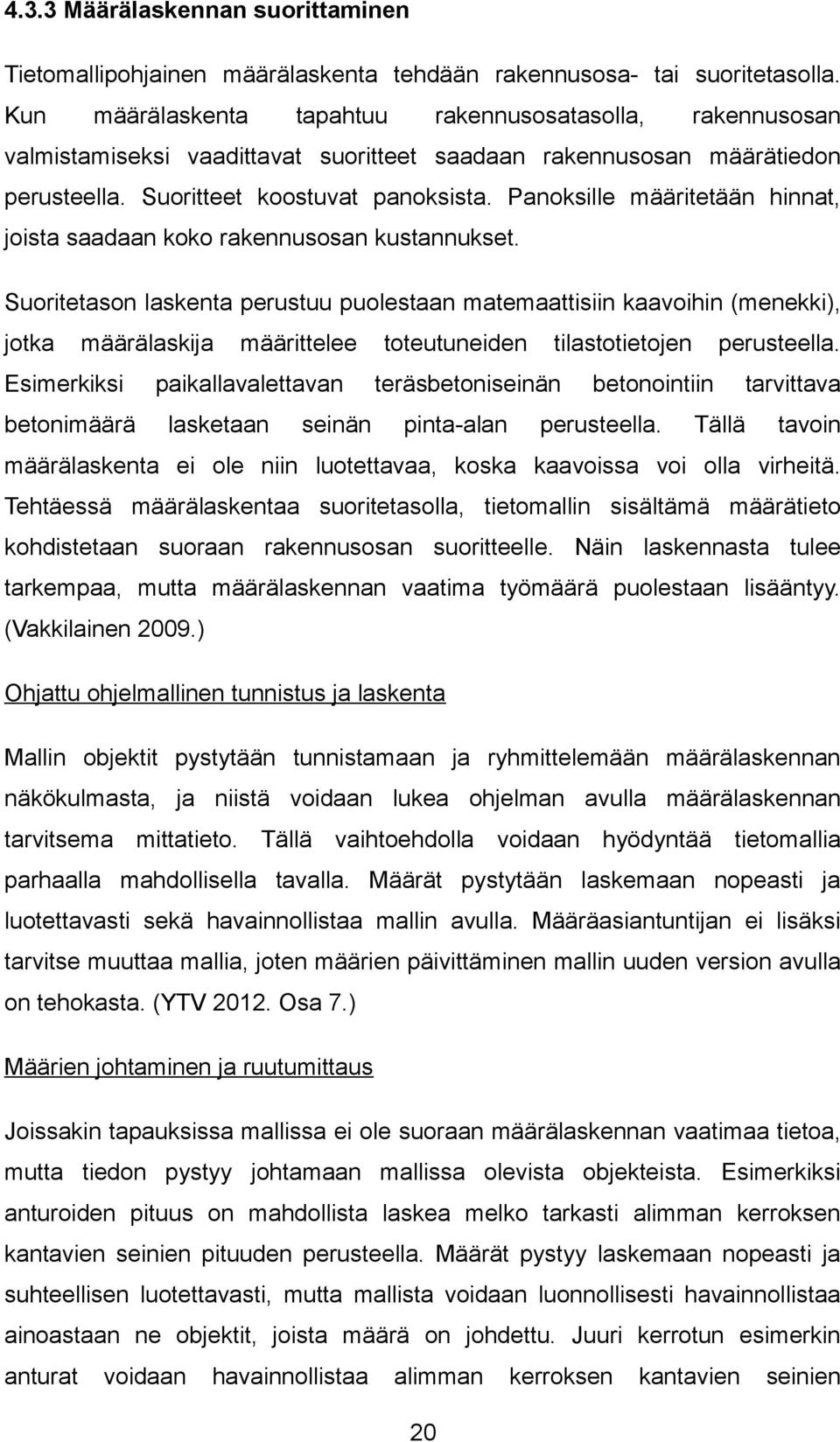 Panoksille määritetään hinnat, joista saadaan koko rakennusosan kustannukset.