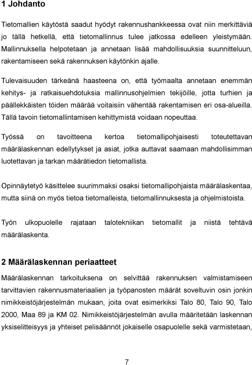 Tulevaisuuden tärkeänä haasteena on, että työmaalta annetaan enemmän kehitys- ja ratkaisuehdotuksia mallinnusohjelmien tekijöille, jotta turhien ja päällekkäisten töiden määrää voitaisiin vähentää
