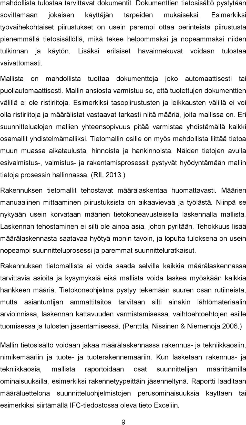 Lisäksi erilaiset havainnekuvat voidaan tulostaa vaivattomasti. Mallista on mahdollista tuottaa dokumentteja joko automaattisesti tai puoliautomaattisesti.