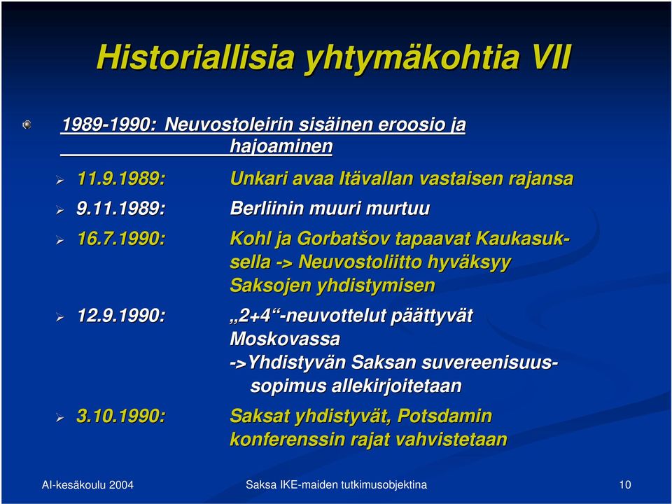 1990: Kohl ja Gorbatšov tapaavat Kaukasuk- sella -> > Neuvostoliitto hyväksyy Saksojen yhdistymisen 12.9.1990: 2+4 -neuvottelut päättyvät Moskovassa ->Yhdistyvän Saksan suvereenisuus- sopimus allekirjoitetaan 3.