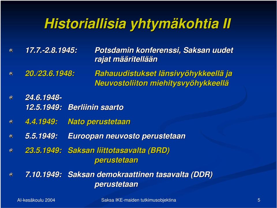 1949: Berliinin saarto 4.4.1949: Nato perustetaan 5.5.1949: Euroopan neuvosto perustetaan 23.5.1949: Saksan liittotasavalta (BRD) perustetaan 7.