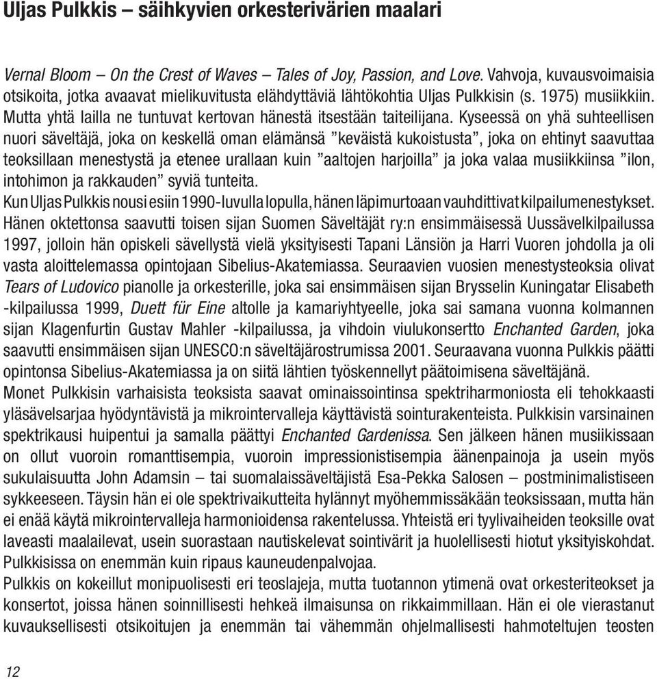 Kyseessä on yhä suhteellisen nuori säveltäjä, joka on keskellä oman elämänsä keväistä kukoistusta, joka on ehtinyt saavuttaa teoksillaan menestystä ja etenee urallaan kuin aaltojen harjoilla ja joka