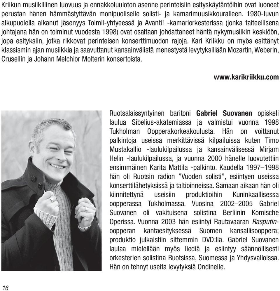 -kamariorkesterissa (jonka taiteellisena johtajana hän on toiminut vuodesta 1998) ovat osaltaan johdattaneet häntä nykymusiikin keskiöön, jopa esityksiin, jotka rikkovat perinteisen konserttimuodon