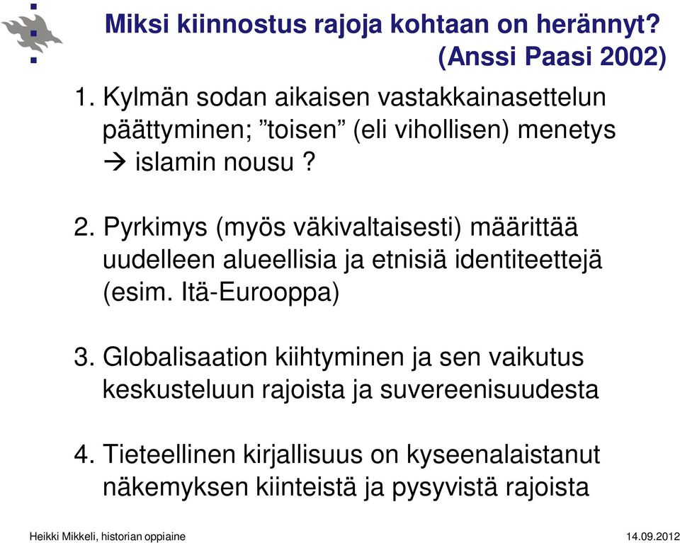 Pyrkimys (myös väkivaltaisesti) määrittää uudelleen alueellisia ja etnisiä identiteettejä (esim. Itä-Eurooppa) 3.