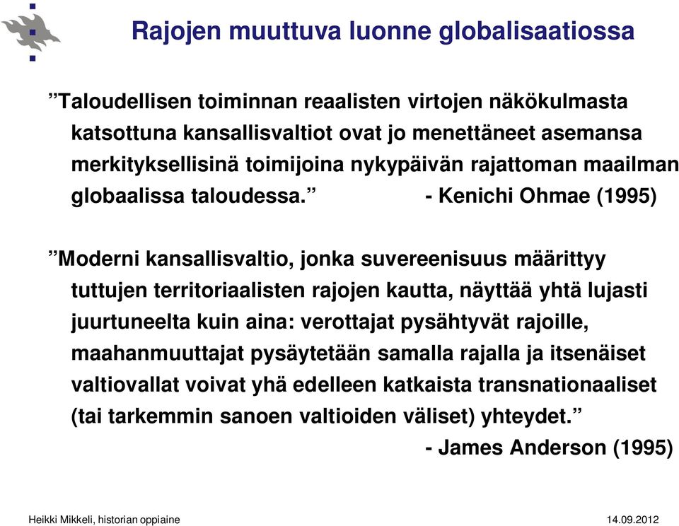 - Kenichi Ohmae (1995) Moderni kansallisvaltio, jonka suvereenisuus määrittyy tuttujen territoriaalisten rajojen kautta, näyttää yhtä lujasti juurtuneelta