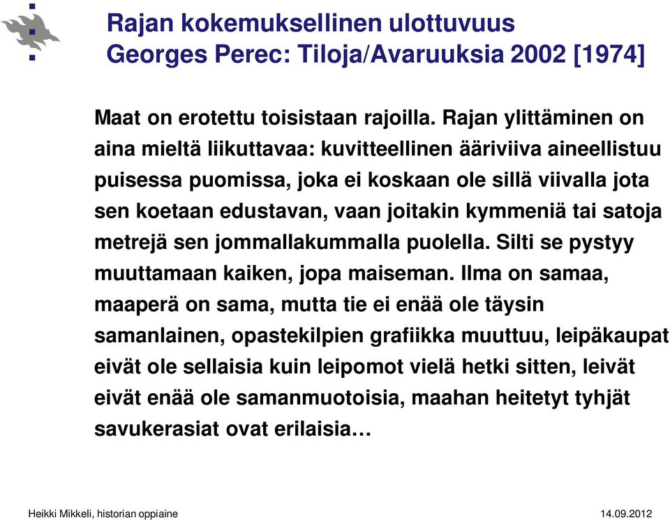 vaan joitakin kymmeniä tai satoja metrejä sen jommallakummalla puolella. Silti se pystyy muuttamaan kaiken, jopa maiseman.