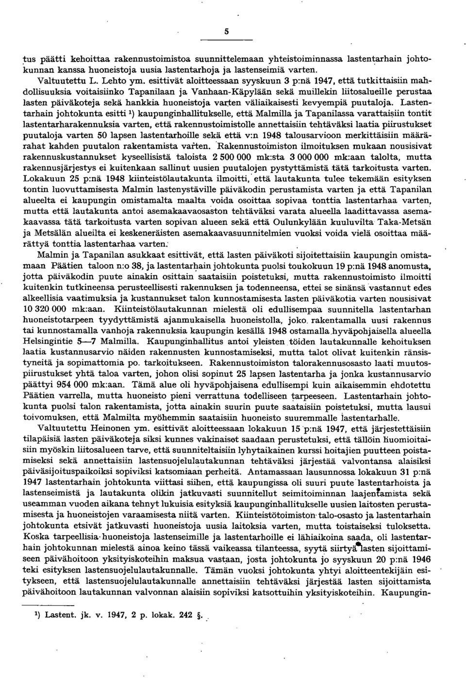 huoneistoja varten väliaikaisesti kevyempiä puutaloja. Lastentarhain johtokunta esitti ) kaupunginhallitukselle, että Malmilla ja Tapanilassa varattai!