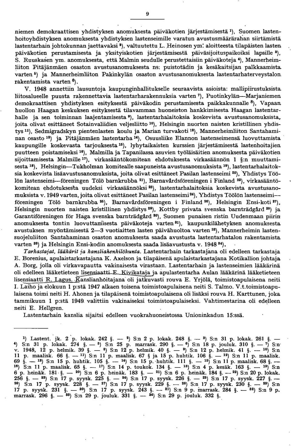 anomuksesta, että Malmin seudulle perustettaisiin päiväkoteja '), Mannerheimliiton Pitäjänmäen osaston avustusanomuksesta ns: puistotädin ja kesäkaitsijan paikkaamista varten 6) ja Mannerheimliiton