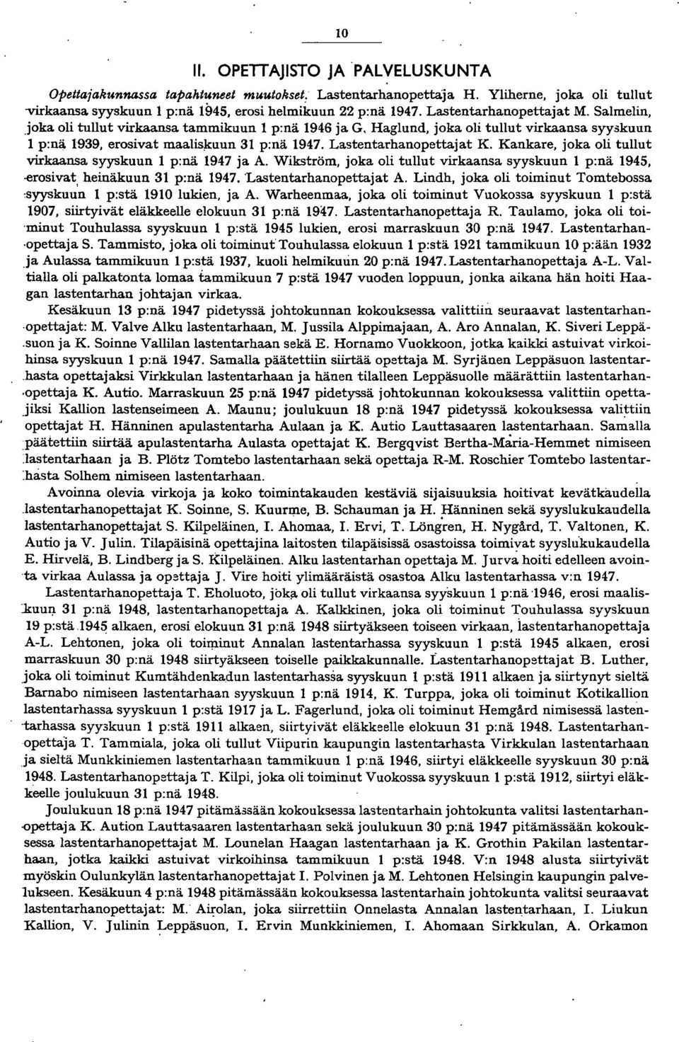 Kankare, joka oli tullut virkaansa syyskuun p:nä 97 ja A. Wikström, joka oli tullut virkaansa syyskuun p:nä 9,.erosivat, heiuäkuun p:nä 97. 'Lastentarhanopettajat A.