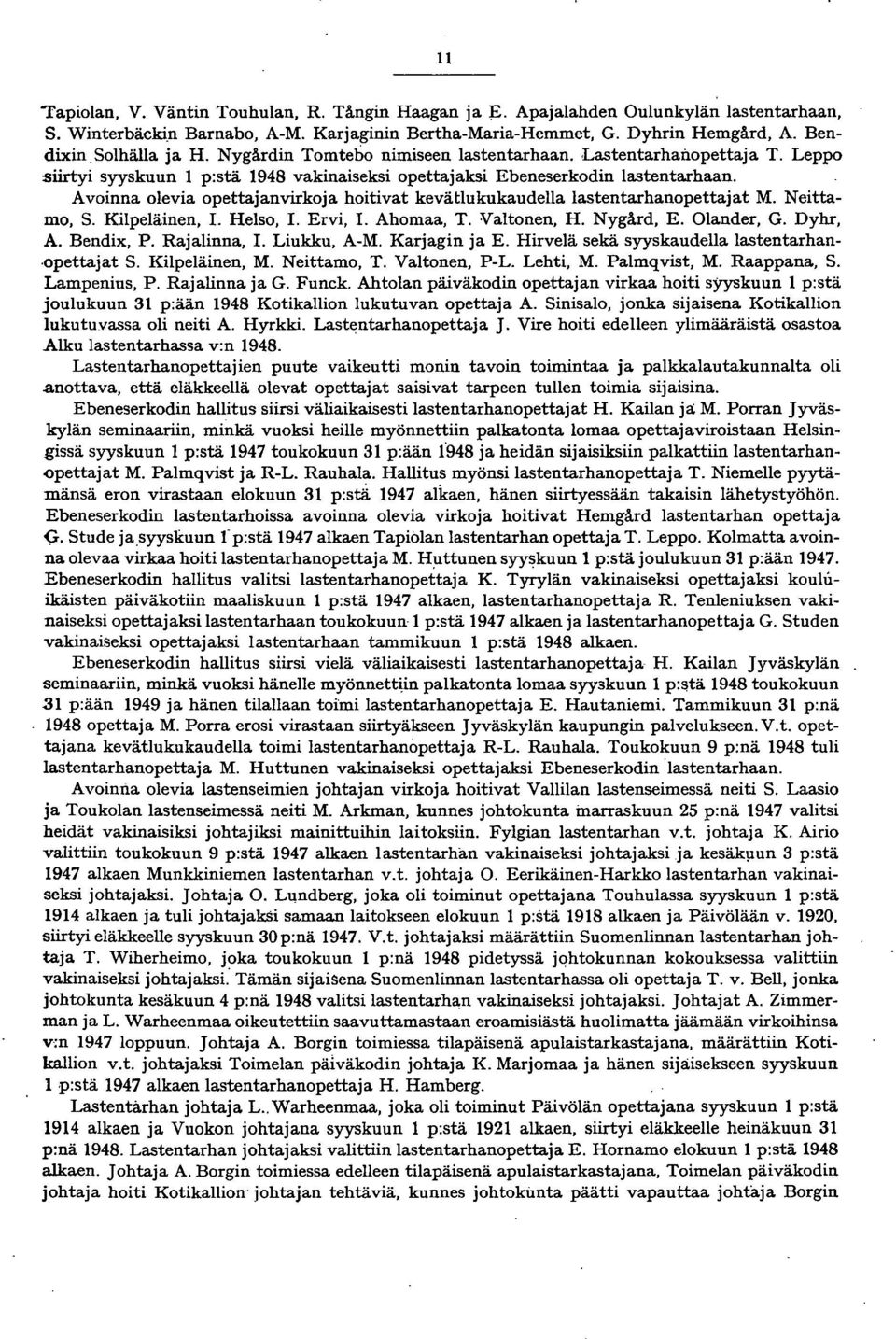 Avoinna olevia opettajanvirkoja hoitivat kevätlukukaudella lastentarhanopettajat M. Neittamo, S. Kilpeläinen,!. Helso,. Ervi,!. Ahomaa, T. Valtonen, H. Nygård, E. Olander, G. Dyhr, A. Bendix, P.