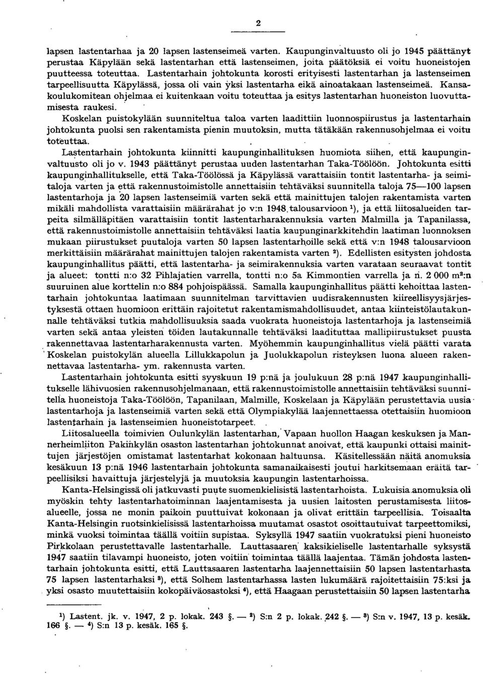 Lastentarhain johtokunta korosti erityisesti lastentarhan ja lastenseimen tarpeellisuutta Käpylässä, jossa oli vain yksi lastentarha eikä ainoatakaan lastenseimeä.